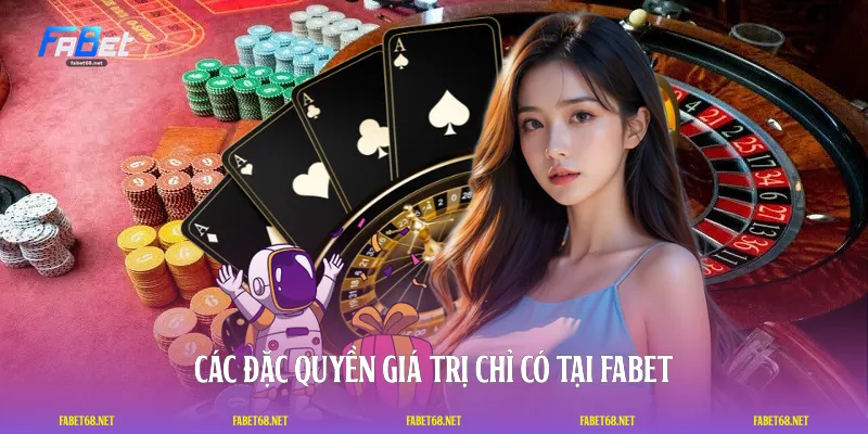 Các đặc quyền giá trị chỉ có tại FABET
