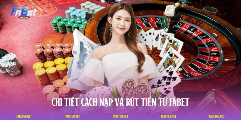 Chi tiết cách nạp và rút tiền từ FABET