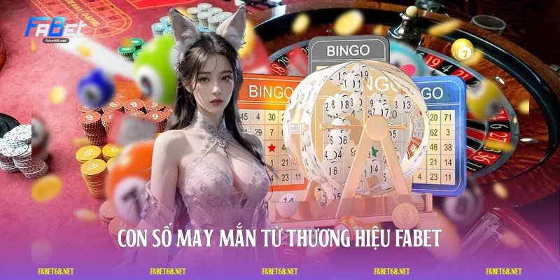 Con số may mắn từ thương hiệu FABET