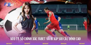 Kèo Tỷ Số Chính Xác FABET Và Bí Kíp Soi Cầu Đỉnh Cao