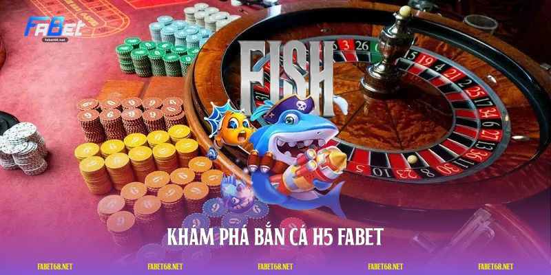 Khám phá bắn cá H5 FABET