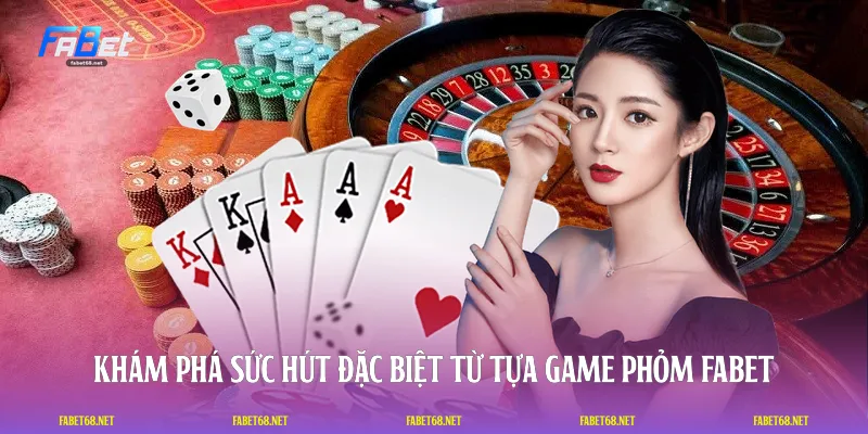 Khám phá sức hút đặc biệt từ tựa game phỏm FABET