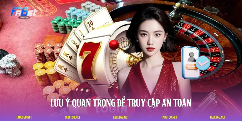 Lưu ý quan trọng để truy cập an toàn