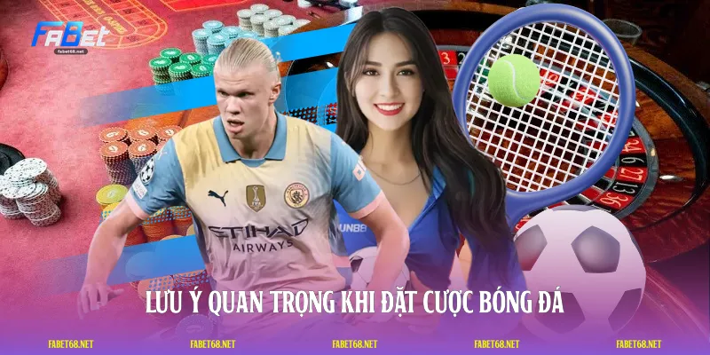 Lưu ý quan trọng khi đặt cược bóng đá