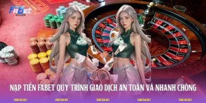 Nạp Tiền FABET - Quy Trình Giao Dịch An Toàn Và Nhanh Chóng
