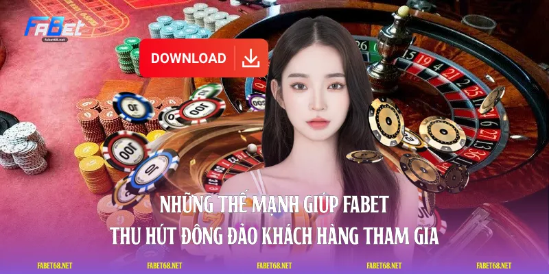 Những thế mạnh giúp FABET thu hút đông đảo khách hàng tham gia