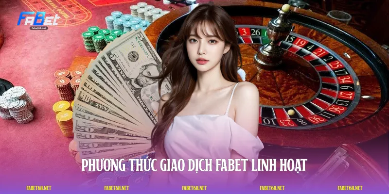 Phương thức giao dịch FABET linh hoạt
