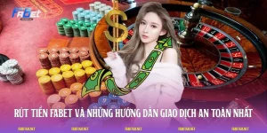 Rút Tiền FABET Và Những Hướng Dẫn Giao Dịch An Toàn Nhất