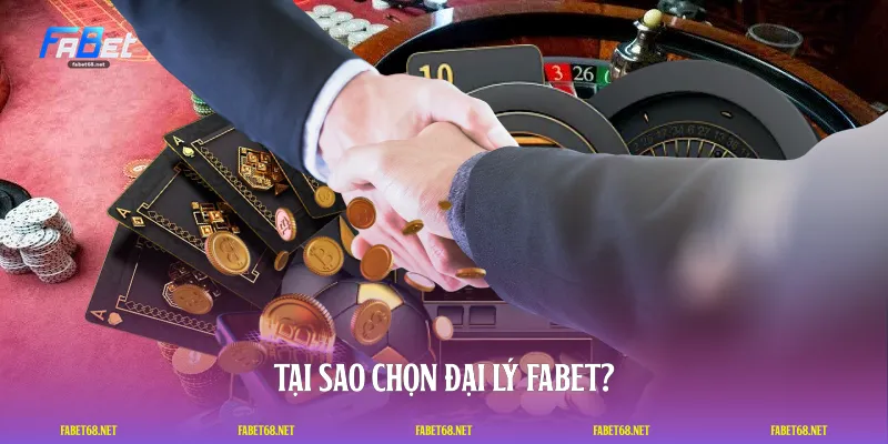Tại sao chọn đại lý FABET?